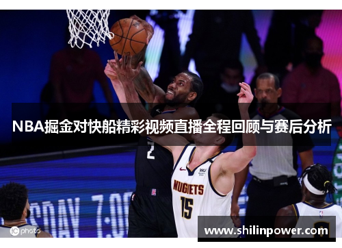 NBA掘金对快船精彩视频直播全程回顾与赛后分析